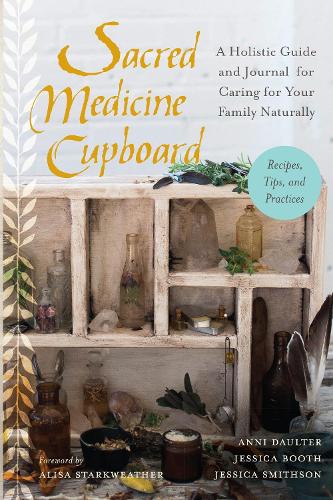 Бумажная книга «Sacred Medicine Cupboard: A Holistic Guide and Journal for Caring for Your Family Naturally-Recipes, Tips, and Practices», авторов Анни Даултер, Джессика Бут, Джессика Смитсон - фото №1
