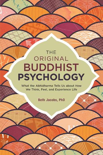 Бумажная книга «The Original Buddhist Psychology: What the Abhidharma Tells Us About How We Think, Feel, and Experience Life», автор Бет Джейкобс - фото №1