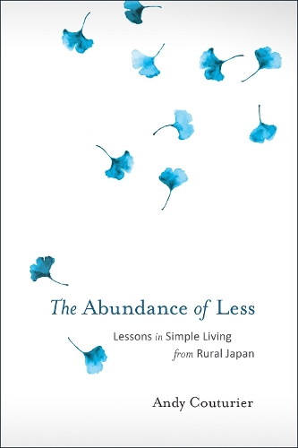 Бумажная книга «The Abundance of Less: Lessons in Simple Living from Rural Japan», автор Энди Кутюрье - фото №1
