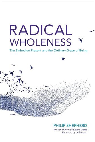 Бумажная книга «Radical Wholeness: The Embodied Present and the Ordinary Grace of Being», автор Филип Шепард - фото №1