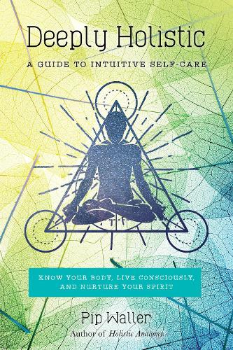 Бумажная книга «Deeply Holistic: A Guide to Intuitive Self-Care: Know Your Body, Live Consciously, and Nurture Yo ur Spirit», автор Пип Уоллер - фото №1