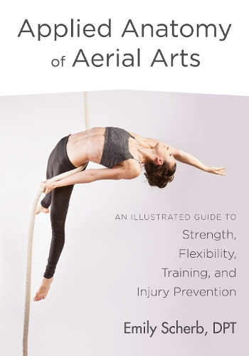 Бумажная книга «Applied Anatomy of Aerial Arts: An Illustrated Guide to Strength, Flexibility, Training, and Injury Prevention», автор Эмили Щерб - фото №1