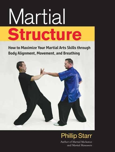 Паперова книга «Martial Structure: How to Maximize Your Martial Arts Skills through Body Alignment, Movement, and Breathing», автор Філіп Старр - фото №1