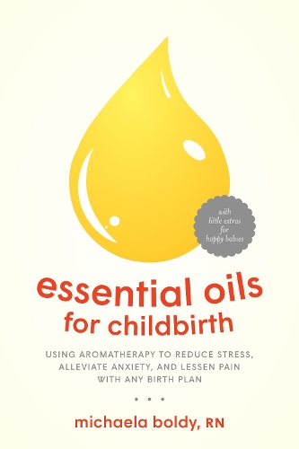 Бумажная книга «Essential Oils for Childbirth: Using Aromatherapy to Reduce Stress, Alleviate Anxiety, and Lessen Pain with Any Birth Plan», автор Микаэла Болди - фото №1