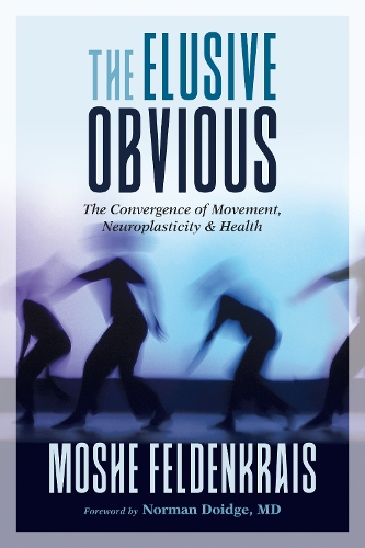 Бумажная книга «The Elusive Obvious: The Convergence of Movement, Neuroplasticity, and Health», автор Норман Дойдж - фото №1