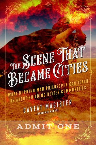 Бумажная книга «The Scene That Became Cities: What Burning Man Philosophy Can Teach Us about Building Better Communities», автор Кавеат Магистр - фото №1