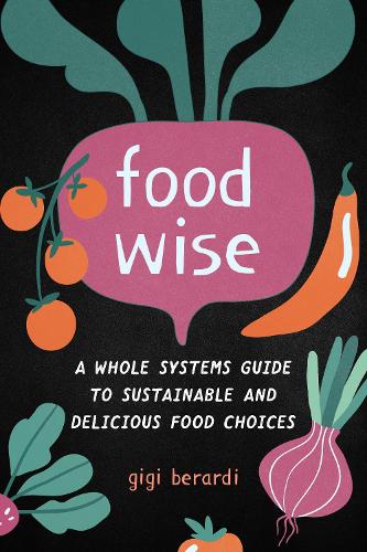 Бумажная книга «FoodWise: A Whole Systems Guide to Sustainable and Delicious Food Choices», автор Джиджи Берарди - фото №1