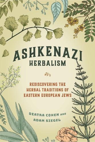 Бумажная книга «Ashkenazi Herbalism: Rediscovering the Herbal Traditions of Eastern European Jews», авторов Адам Сигел, Деатра Коэн - фото №1