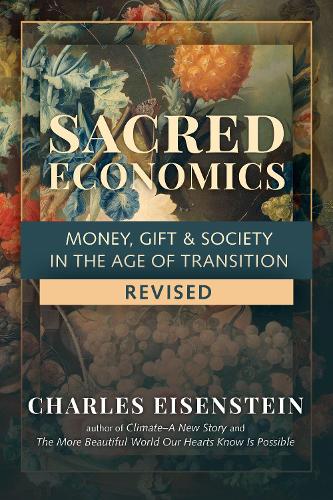 Бумажная книга «Sacred Economics: Money, Gift and Society in the Age of Transition», автор Чарльз Эйзенштейн - фото №1