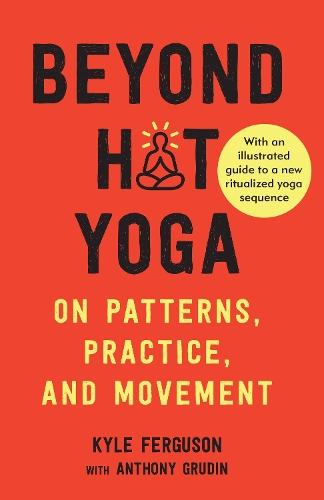 Паперова книга «Beyond Hot Yoga: On Patterns, Practice, and Movement», авторів Ентоні Грудін, Кайл Фергюсон - фото №1