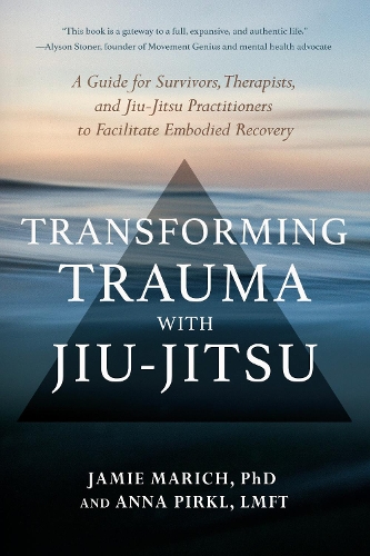 Бумажная книга «Transforming Trauma with Jiu-Jitsu: A Guide for Survivors, Therapists, and Jiu-Jitsu Practitioners to Facilitate Embodied Recovery», авторов Анна Пиркл, Джейми Марич - фото №1