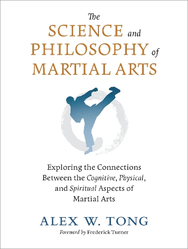 Паперова книга «The Science and Philosophy of Martial Arts: Exploring the Connections Between the Cognitive, Physical, and Spiritual Aspects of Martial Arts», авторів Алекс В. Тонг, Фредерік Тернер - фото №1