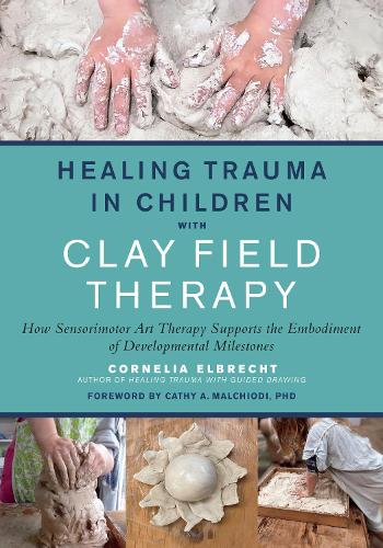 Бумажная книга «Healing Trauma in Children with Clay Field Therapy: How Sensorimotor Art Therapy Supports the Embodiment of Developmental Milestones», автор Корнелия Эльбрехт - фото №1