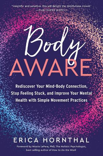 Бумажная книга «Body Aware: Rediscover Your Mind-Body Connection, Stop Feeling Stuck, and Improve Your Mental Health with Simple Movement Practices», автор Эрика Хорнтал - фото №1