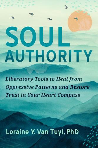 Бумажная книга «Soul Authority: An Ego-Eco Healing System to Restore Trust in Yourself, Rediscover Your Guiding Truths, and Advance Social Justice», автор Лорейн Й. Ван Туйл - фото №1