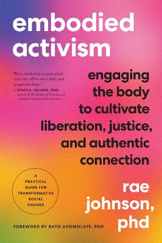 Бумажная книга «Embodied Activism: Engaging the Body to Cultivate Liberation, Justice, and Authentic Connection--A Practical Guide for Transformative Social Change», автор Рэй Джонсон - фото №1