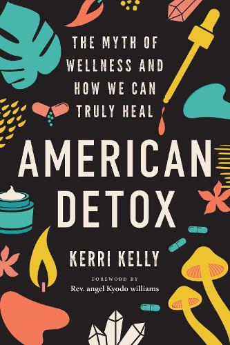 Бумажная книга «American Detox: The Myth of Wellness and How We Can Truly Heal», автор Керри Келли - фото №1