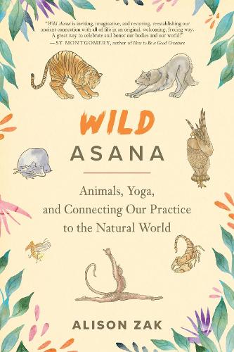 Бумажная книга «Wild Asana: Animals, Yoga, and Connecting Our Practice to the Natural World», автор Элисон Зак - фото №1