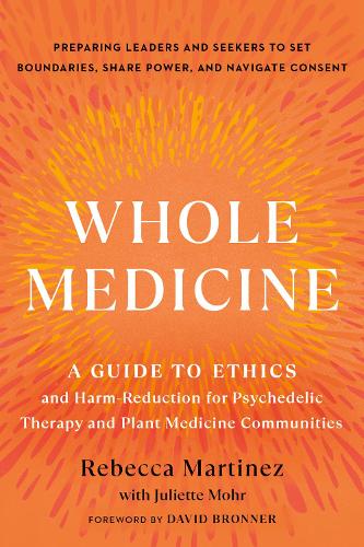 Бумажная книга «Whole Medicine: A Guide to Ethics and Harm-Reduction for Psychedelic Therapy and Plant Medicine Communities», авторов Джульетта Мор, Ребекка Мартинес - фото №1