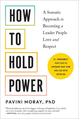 Бумажная книга «How to Hold Power: A Somatic Approach to Becoming a Leader People Love and Respect--30+ embodiment practices to empower your team and lead with intention», автор Павини Морай - фото №1