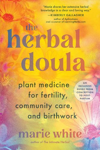 Бумажная книга «The Herbal Doula: Plant Medicine for Fertility, Community Care, and Birthwork--An inclusive guide from conception to postpartum», автор Мари Уайт - фото №1