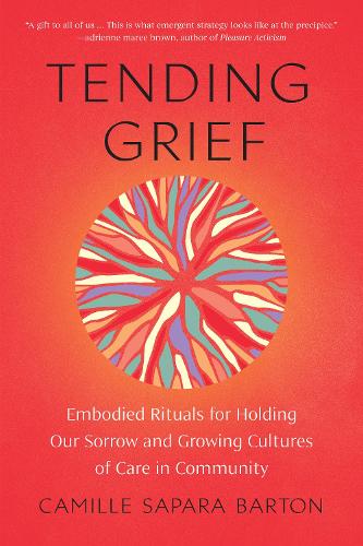 Бумажная книга «Tending Grief: Embodied Rituals for Holding Our Sorrow and Growing Cultures of Care in Community», автор Камилла Бартон - фото №1