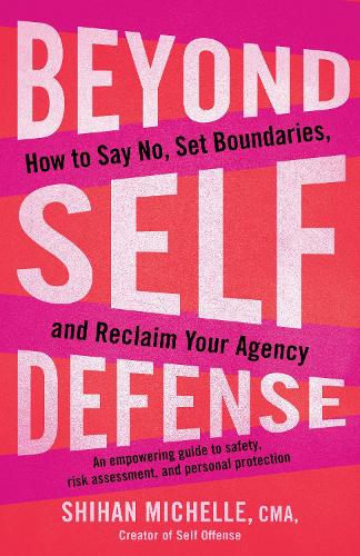 Бумажная книга «Beyond Self-Defense: How to Say No, Set Boundaries, and Reclaim Your Agency--An empowering guide to safety, risk assessment, and personal protection», автор Мишель Шихан - фото №1