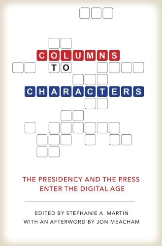 [object Object] «Columns to Characters: The Presidency and the Press Enter the Digital Age», авторів Девід Демарест, Джордж Едвардс, Дженніфер Р. Мерсієка, Джон Мічем, Марта Джойнт Кумар, Пітер Бейкер, Ріта Кірк, Роберт В. Монг, Родерік П. Гарт, Стейша Дешишку, Стівен А. Сміт, Томас М. ДеФранк, Тоні Педерсен - фото №1