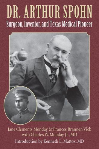 Бумажная книга «Dr. Arthur Spohn: Surgeon, Inventor, and Texas Medical Pioneer», авторов Чарльз В. Мондэй, Фрэнсис Брэннен Вик, Джейн Клементс Мондэй - фото №1