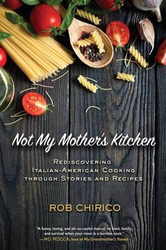 Бумажная книга «Not My Mother's Kitchen: Rediscovering Italian-American Cooking Through Stories and Recipes», автор Роб Чирико - фото №1