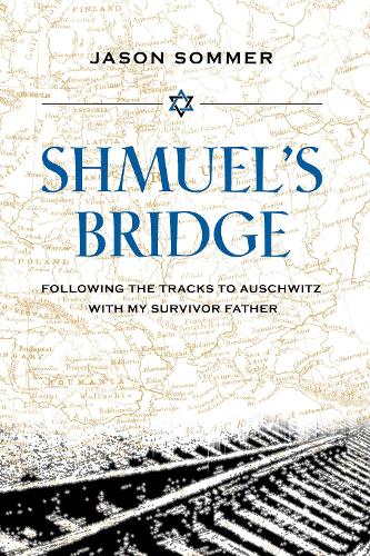 Бумажная книга «Shmuel's Bridge: Following the Tracks to Auschwitz with My Survivor Father», автор Джейсон Соммерс - фото №1
