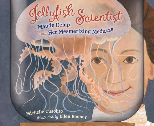 [object Object] «Jellyfish Scientist: Maude Delap and Her Mesmerizing Medusas», авторов Эллен Руни, Мишель Кузолито - фото №1