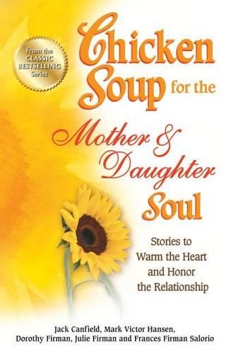 Бумажная книга «Chicken Soup for the Mother & Daughter Soul: Stories to Warm the Heart and Honor the Relationship», авторов Дороти Фирман, Джек Кэнфилд, Марк Виктор Хансен - фото №1
