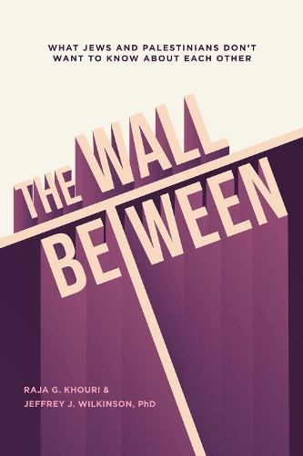 Бумажная книга «The Wall Between: What Jews and Palestinians Don't Want to Know about Each Other», авторов Джеффри Уилкинсон, Раджа Кхури - фото №1