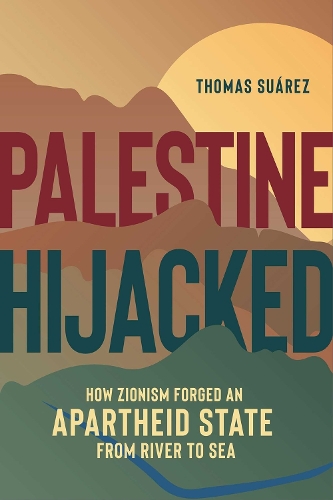 Бумажная книга «Palestine Hijacked: How Zionism Forged an Apartheid State from River to Sea», автор Томас Суарес - фото №1