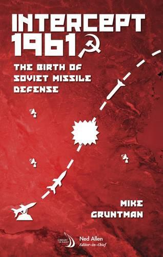 Бумажная книга «Intercept 1961: The Birth of Soviet Missile Defense», автор Майк Грунтман - фото №1