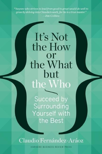 [object Object] «It's Not the How or the What but the Who: Succeed by Surrounding Yourself with the Best», автор Клаудіо Фернандес-Араос - фото №1