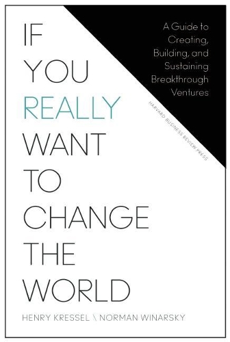 Паперова книга «If You Really Want to Change the World: A Guide to Creating, Building, and Sustaining Breakthrough Ventures», авторів Генрі Крессель, Норман Винарський - фото №1