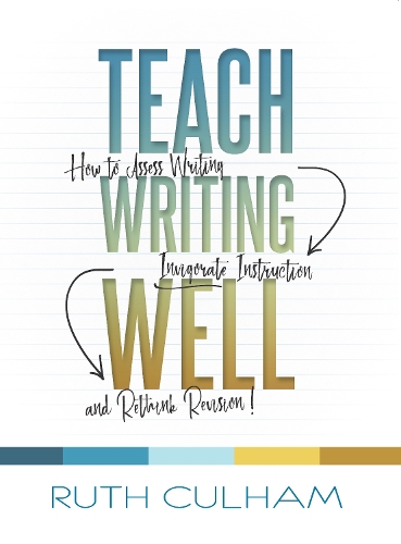 Паперова книга «Teach Writing Well: How to Assess Writing, Invigorate Instruction, and Rethink Revision», автор Рут Калхем - фото №1
