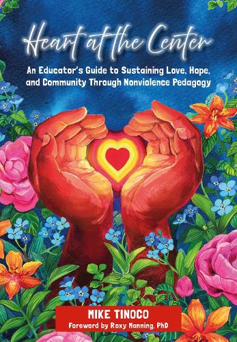 Паперова книга «Heart at the Center: An Educator's Guide to Sustaining Love, Hope, and Community Through Nonviolence Pedagogy», автор Майк Тіноко - фото №1