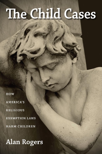 Паперова книга «The Child Cases: How America's Religious Exemption Laws Harm Children», автор Алан Роджерс - фото №1