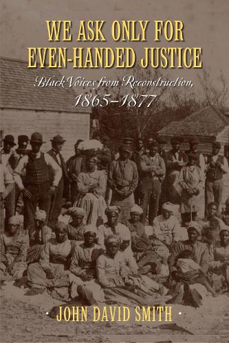 Бумажная книга «We Ask Only for Even-Handed Justice: Black Voices from Reconstruction, 1865-1877», автор Джон Дэвид Смит - фото №1