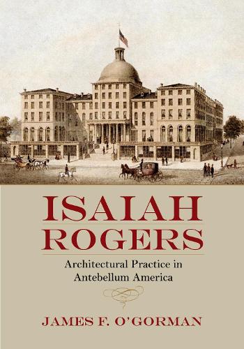 Бумажная книга «Isaiah Rogers: Architectural Practice in Antebellum America», автор Джеймс Ф. О'Горман - фото №1