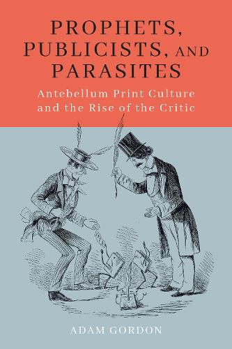 Паперова книга «Prophets, Publicists, and Parasites: Antebellum Print Culture and the Rise of the Critic», автор Адам Гордон - фото №1