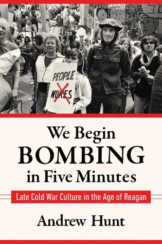 Бумажная книга «We Begin Bombing in Five Minutes: Late Cold War Culture in the Age of Reagan», автор Эндрю Хант - фото №1