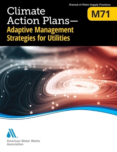 Бумажная книга «M71 Climate Action Plans: Adaptive Management Strategies for Utilities», автор Американская ассоциация водопроводных сооружений - фото №1