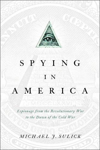 Бумажная книга «Spying in America: Espionage from the Revolutionary War to the Dawn of the Cold War», автор Майкл Дж. Сулик - фото №1