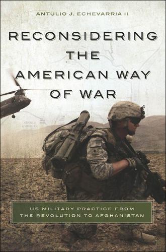Бумажная книга «Reconsidering the American Way of War: US Military Practice from the Revolution to Afghanistan», автор Антулио Х. Эчеваррия - фото №1