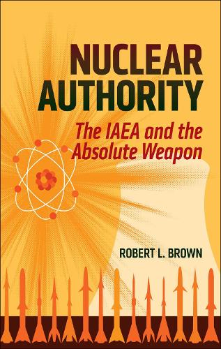 Паперова книга «Nuclear Authority: The IAEA and the Absolute Weapon», автор Роберт Л. Браун - фото №1
