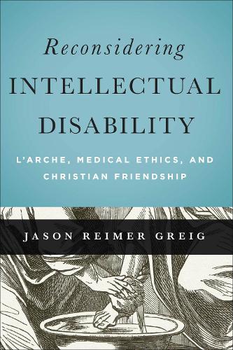 Бумажная книга «Reconsidering Intellectual Disability: L'Arche, Medical Ethics, and Christian Friendship», автор Джейсон Реймер Грейг - фото №1
